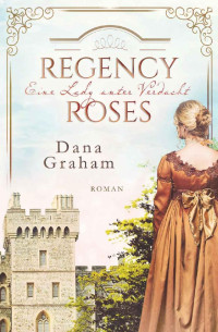 Graham, Dana — Regency Roses 02 - Eine Lady unter Verdacht