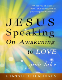 Lake Gina — Jesus Speaking: On Awakening to Love