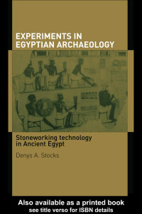 Denys A. Stocks — Experiments in Egyptian Archaeology: Stoneworking Technology in Ancient Egypt