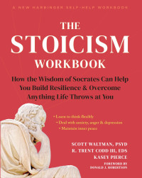 Scott Waltman, R. Trent Codd, Kasey Pierce — The Stoicism Workbook: How the Wisdom of Socrates Can Help You Build Resilience and Overcome Anything Life Throws at You