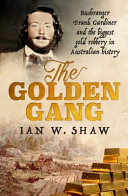 Ian W. Shaw — The Golden Gang: Bushranger Frank Gardiner and the biggest gold robbery in Australian history