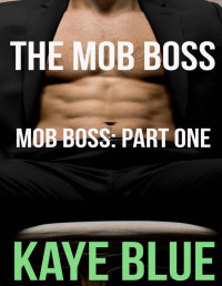 Kaye Blue [Blue, Kaye] — The Mob Boss: Mob Boss Part One (BWWM Romantic Erotica)