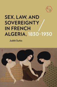 Judith Surkis — Sex, Law, and Sovereignty in French Algeria, 1830–1930