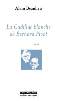 Alain Beaulieu — La Cadillac blanche de Bernard Pivot