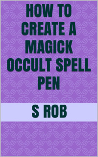 Rob, S — How To Create a Magick Occult Spell Pen