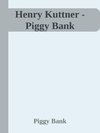 Piggy Bank — Henry Kuttner - Piggy Bank