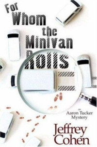 Jeffrey Cohen — For Whom the Minivan Rolls: An Aaron Tucker Mystery