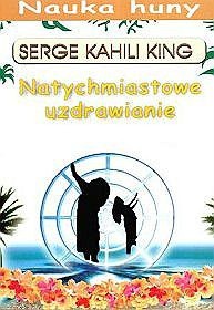 Serge Kahili King — Natychmiastowe uzdrawianie. Nauka huny