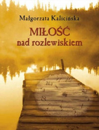 Małgorzata Kalicińska — Miłość Nad Rozlewiskiem