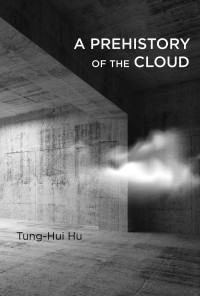 Tung-Hui Hu — A Prehistory of the Cloud