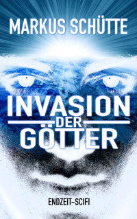 Markus Schütte [Schütte, Markus] — Invasion der Götter (German Edition)