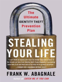 Frank W. Abagnale [Abagnale, Frank W.] — Stealing Your Life: The Ultimate Identity Theft Prevention Plan