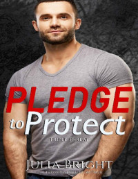 Julia Bright — Pledge To Protect (Triple Threat Book 2)