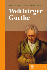 Goethe-Gesellschaft Berlin e.V. – Udo Eisner, Monika Estermann, Uwe Hentschel, Volker Hesse, Beate Schubert (Hrsg.) — Weltbürger Goethe