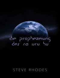 Steve Rhodes — Die Prophezeiung Des Ra Uru Hu