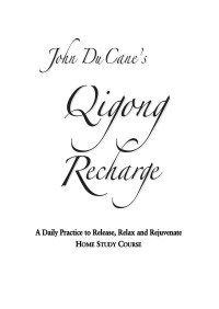 JOHN DU CANE'S — QIGONG RECHARGE-A DAILY PRACTICE TO RELEASE, RELAX AND REJUVENATE