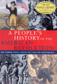 Ray Raphael — A People's History of the American Revolution : How Common People Shaped the Fight for Independence