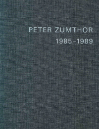 Thomas Durisch — Peter Zumthor 1985-1989 -Buildings and Projects Volume 1