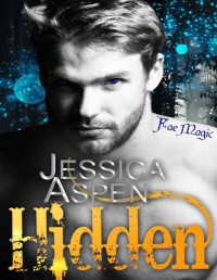 Jessica Aspen [Aspen, Jessica] — Hidden: A Fae Fantasy Romance (Fae Magic)