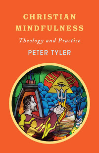 Tyler, Peter; — Christian Mindfulness