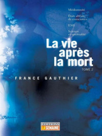 Gauthier France  —  La vie après la mort 02 Médiumnité, états altérés de conscience, EMI, science et spiritualité