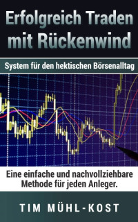 Mühl-Kost, Tim [Mühl-Kost, Tim] — Erfolgreich Traden mit Rückenwind: System für den hektischen Börsenalltag (German Edition)