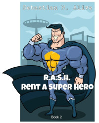 Sebastian H. Alive [Alive, Sebastian H.] — R.A.S.H (Rent.A.Super.Hero) (Society of Heroes with Indeterminate Talent Book 2)