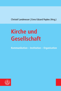 Christof Landmesser (Hrsg.), Enno Edzard Popkes (Hrsg.) — Kirche und Gesellschaft. Kommunikation – Institution – Organisation