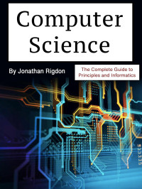 Jonathan Rigdon — Computer Science: The Complete Guide to Principles and Informatics