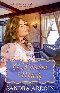 Sandra Ardoin [Ardoin, Sandra] — A Reluctant Melody - Will she risk losing everything … including her heart?