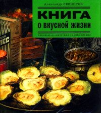 Александр Евгеньевич Левинтов — Книга о вкусной жизни [Небольшая советская энциклопедия]