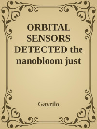 Gavrilo — ORBITAL SENSORS DETECTED the nanobloom just after sunrise