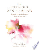 Paula Arai — The Little Book of Zen Healing: Japanese Rituals for Beauty, Harmony, and Love