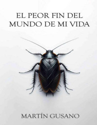 Martín Gusano — El peor fin del mundo de mi vida (Spanish Edition)