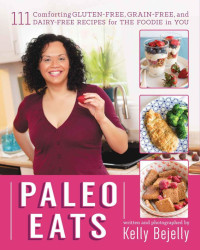 Bejelly, Kelly — Paleo Eats · 111 Comforting Gluten-Free, Grain-Free and Dairy-Free Recipes for the Foodie in You