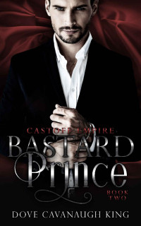 Dove Cavanaugh King — Bastard Prince: Castoff Empire Series Book Two