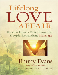 Jimmy Evans — Lifelong Love Affair: How to Have a Passionate and Deeply Rewarding Marriage - PDFDrive.com