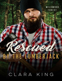 Clara King — Rescued by the Lumberjack (Crave County: Wildwood Forest)