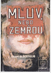 Neznámy autor — 81-01 - GLUCKSELIG, Josef - Mluv nebo zemřou