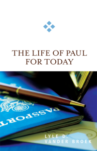 Lyle D. Vander Broek; — The Life of Paul for Today