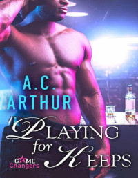 A.C. Arthur [Arthur, A.C.] — Playing for Keeps: A Scorching Hot Romance (Game Changers Book 2)