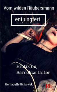 Bernadette Binkowski — Vom wilden Räubersmann entjungfert: Erotik im Barockzeitalter (German Edition)