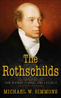 Michael W. Simmons — The Rothschilds: The Dynasty And The Legacy