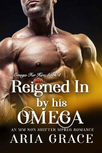 Aria Grace — Reigned In By His Omega: M/M Non Shifter MPreg Romance (Omega For Hire Book 4)