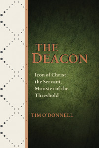 Tim O'Donnell; — Deacon, The: Icon of Christ the Servant, Minister of the Threshold