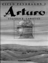 LAWHEAD STEPHEN R. — Ciclo Pendragón Iii: Arturo