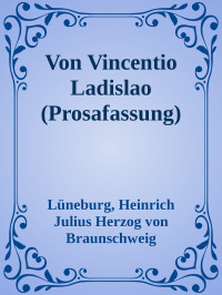 Lüneburg, Heinrich Julius Herzog von Braunschweig — Von Vincentio Ladislao (Prosafassung)