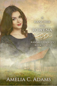Amelia C. Adams — A Rancher for Rowena (Kansas Cowboys Book 3)