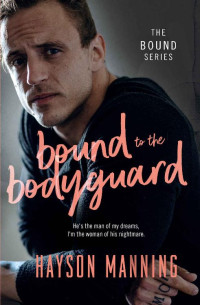 Hayson Manning — Bound to the Bodyguard: A steamy stand-alone opposites attract romance