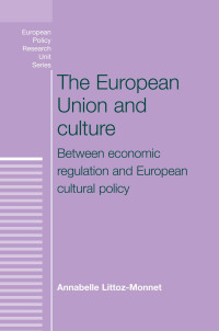 Annabelle Littoz-Monnet — The European Union and culture: Between economic regulation and European cultural policy